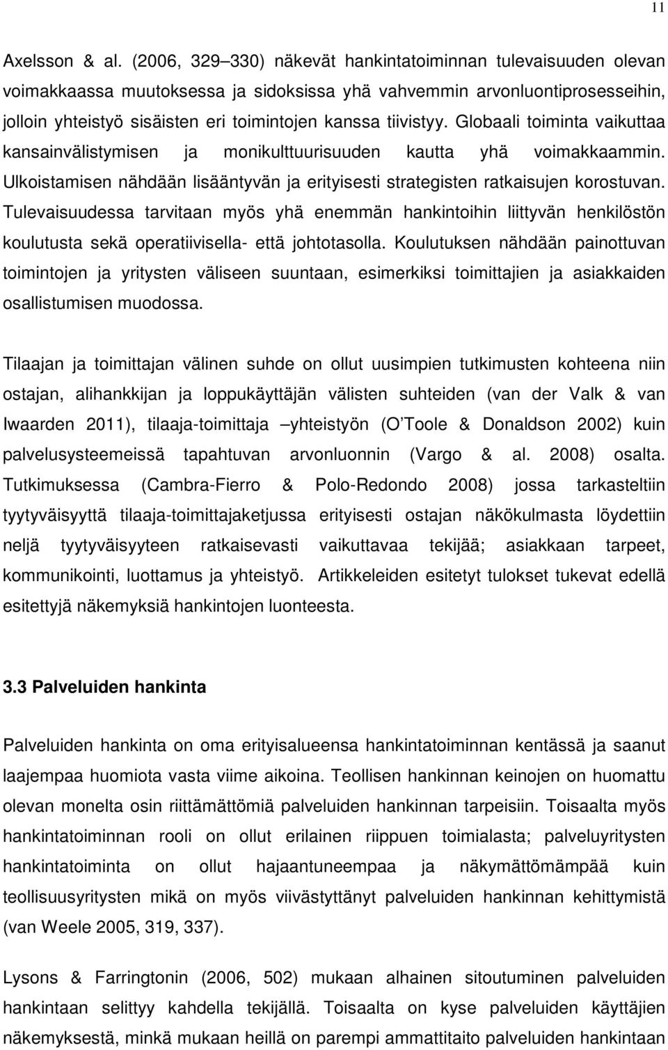 tiivistyy. Globaali toiminta vaikuttaa kansainvälistymisen ja monikulttuurisuuden kautta yhä voimakkaammin. Ulkoistamisen nähdään lisääntyvän ja erityisesti strategisten ratkaisujen korostuvan.