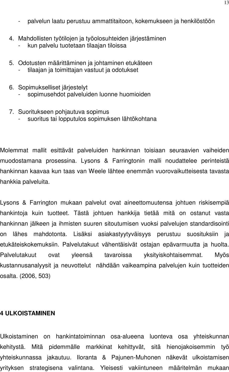 Suoritukseen pohjautuva sopimus - suoritus tai lopputulos sopimuksen lähtökohtana Molemmat mallit esittävät palveluiden hankinnan toisiaan seuraavien vaiheiden muodostamana prosessina.