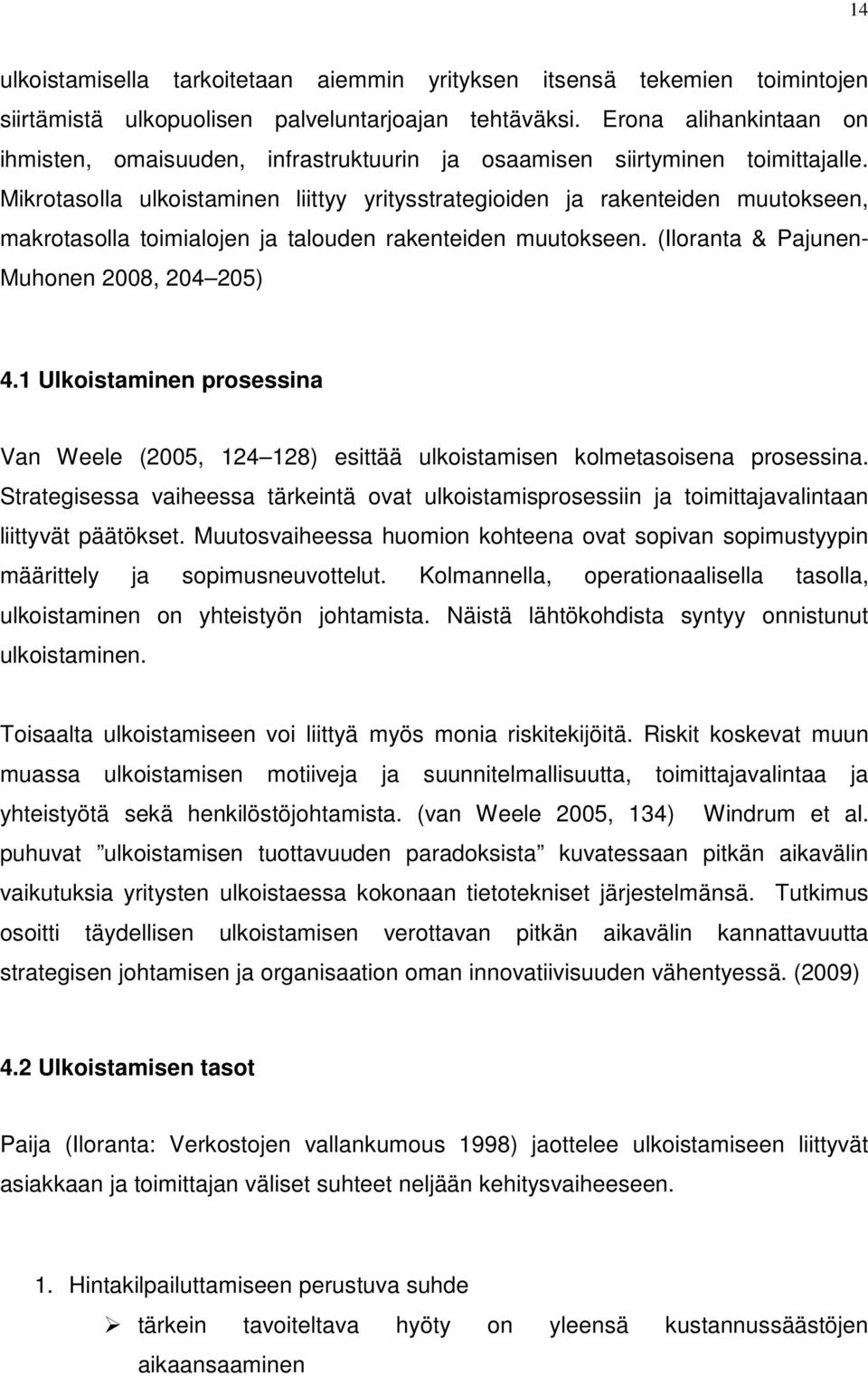 Mikrotasolla ulkoistaminen liittyy yritysstrategioiden ja rakenteiden muutokseen, makrotasolla toimialojen ja talouden rakenteiden muutokseen. (Iloranta & Pajunen- Muhonen 2008, 204 205) 4.