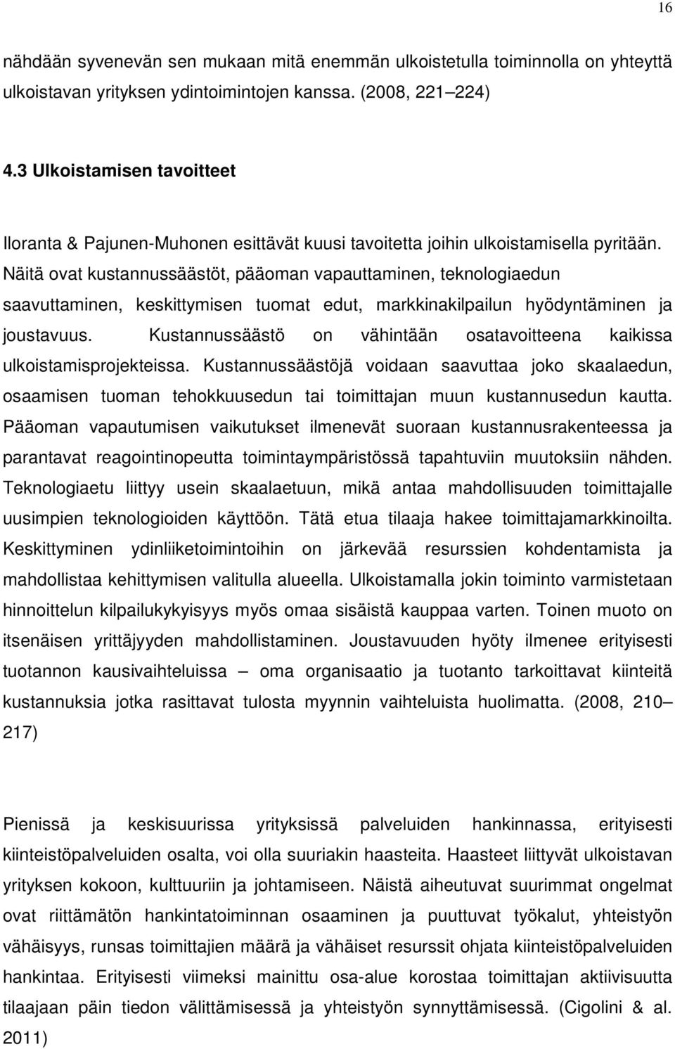 Näitä ovat kustannussäästöt, pääoman vapauttaminen, teknologiaedun saavuttaminen, keskittymisen tuomat edut, markkinakilpailun hyödyntäminen ja joustavuus.