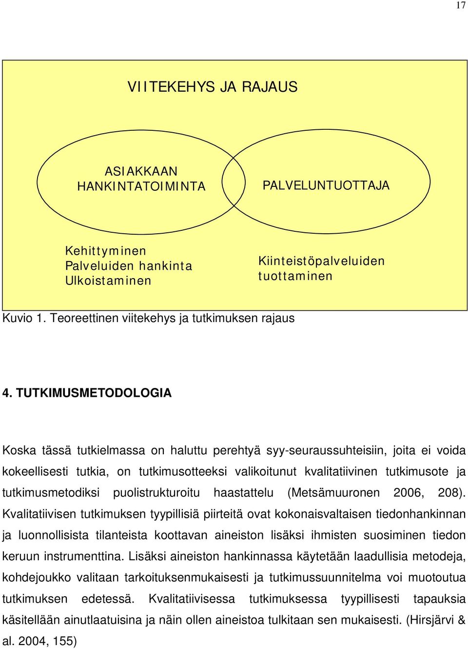 TUTKIMUSMETODOLOGIA Koska tässä tutkielmassa on haluttu perehtyä syy-seuraussuhteisiin, joita ei voida kokeellisesti tutkia, on tutkimusotteeksi valikoitunut kvalitatiivinen tutkimusote ja