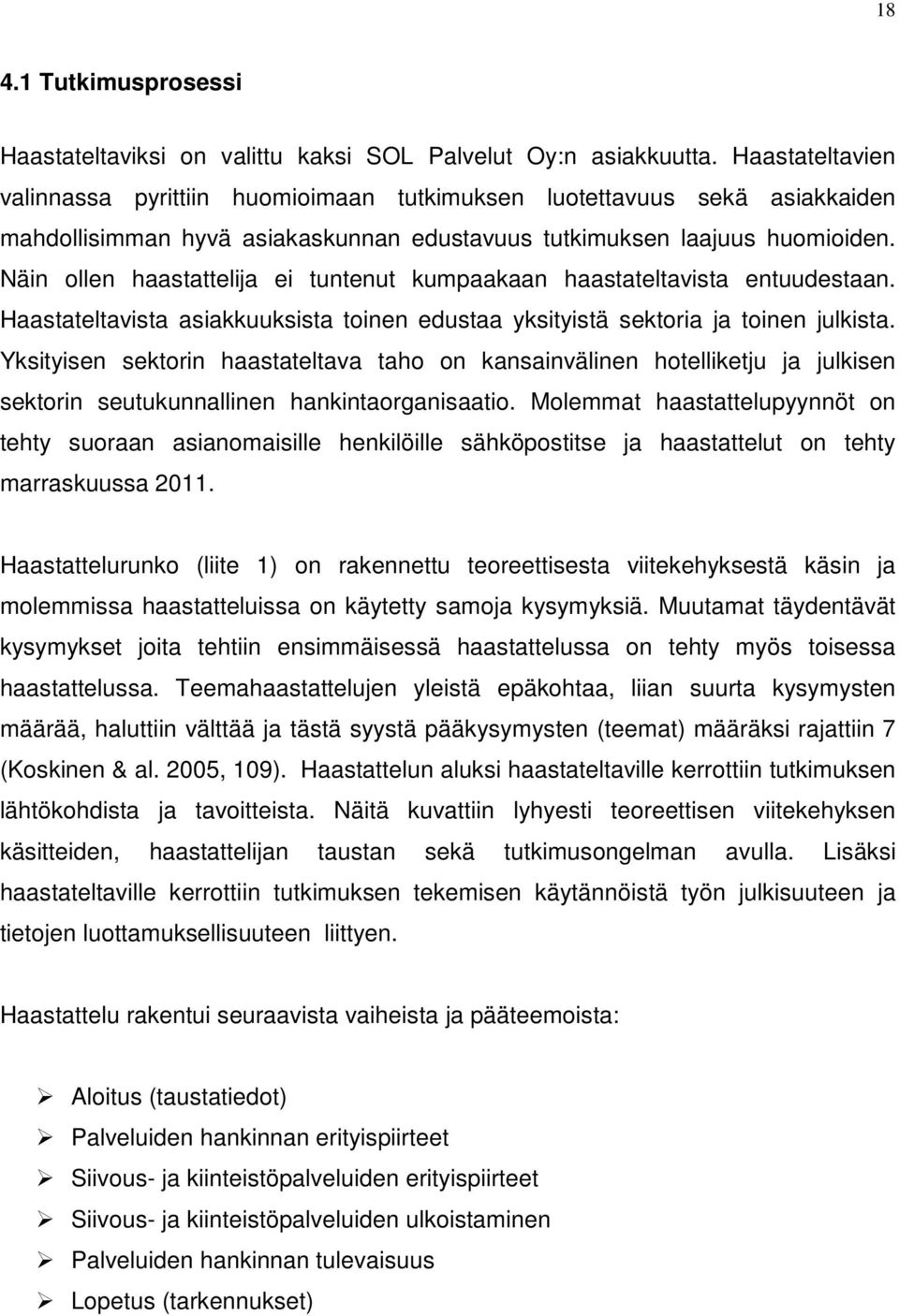 Näin ollen haastattelija ei tuntenut kumpaakaan haastateltavista entuudestaan. Haastateltavista asiakkuuksista toinen edustaa yksityistä sektoria ja toinen julkista.