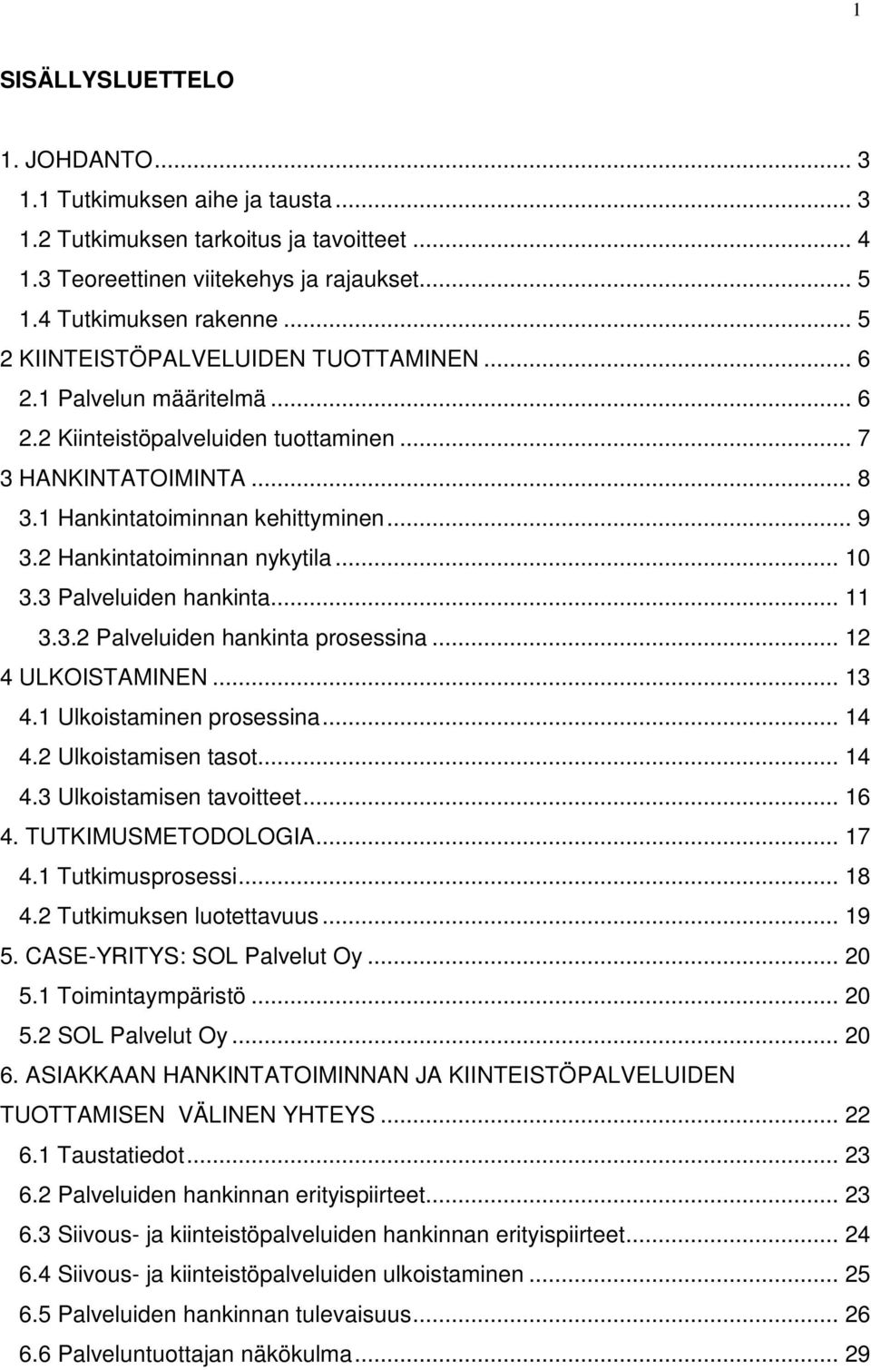 2 Hankintatoiminnan nykytila... 10 3.3 Palveluiden hankinta... 11 3.3.2 Palveluiden hankinta prosessina... 12 4 ULKOISTAMINEN... 13 4.1 Ulkoistaminen prosessina... 14 4.2 Ulkoistamisen tasot... 14 4.3 Ulkoistamisen tavoitteet.