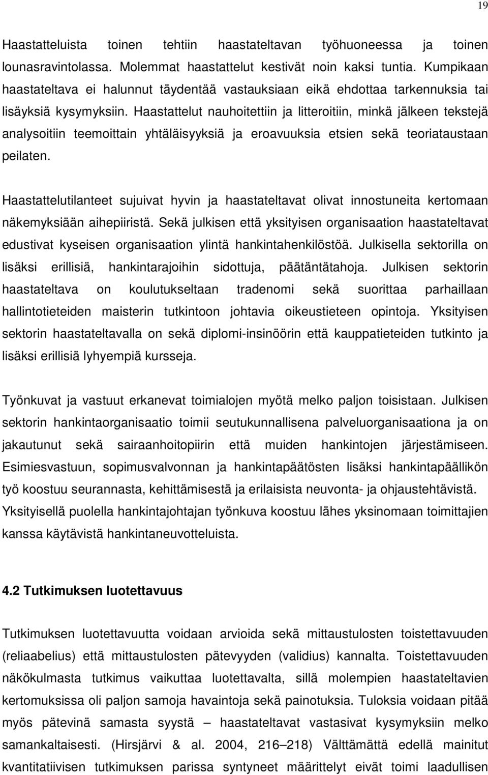 Haastattelut nauhoitettiin ja litteroitiin, minkä jälkeen tekstejä analysoitiin teemoittain yhtäläisyyksiä ja eroavuuksia etsien sekä teoriataustaan peilaten.