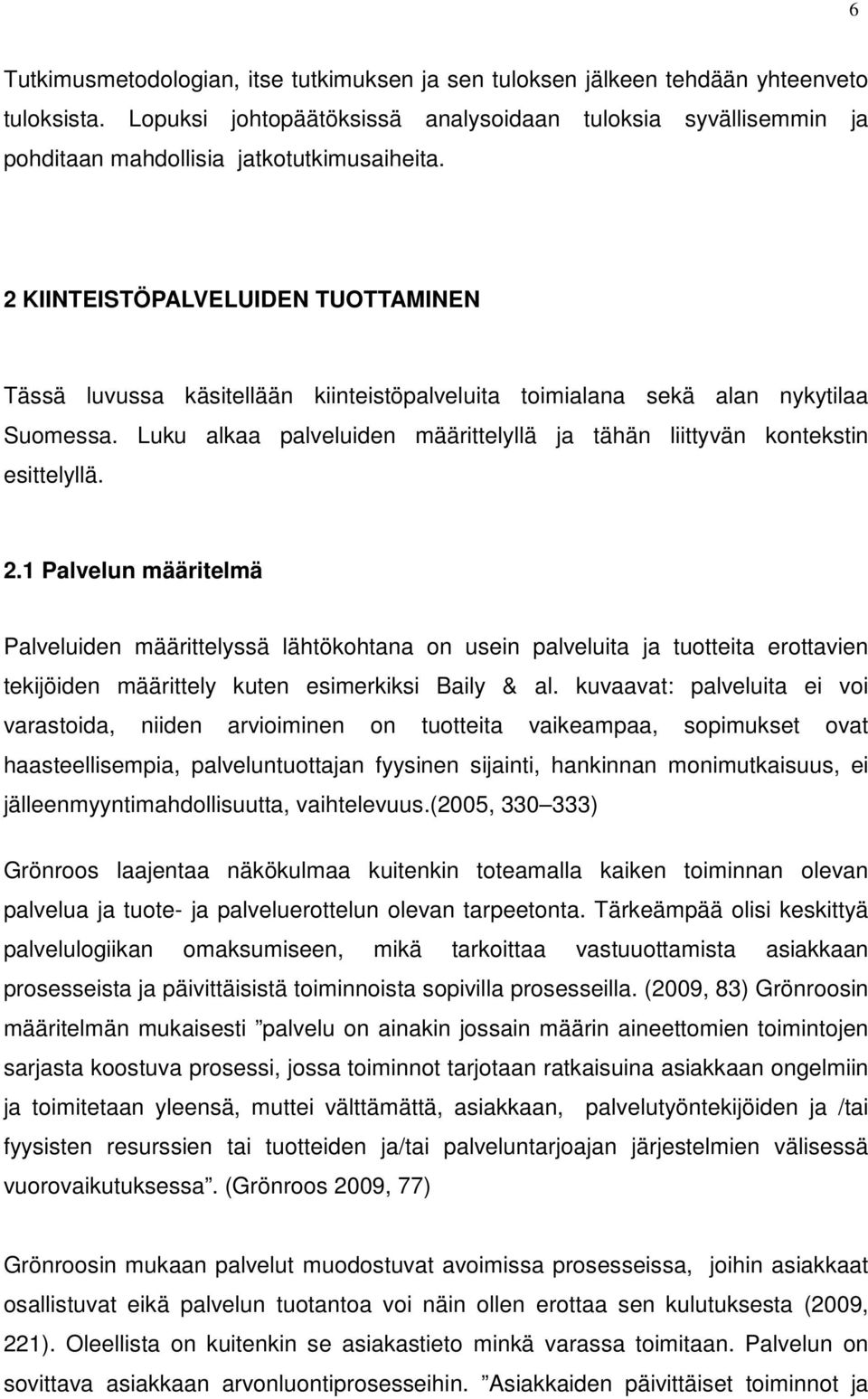 2 KIINTEISTÖPALVELUIDEN TUOTTAMINEN Tässä luvussa käsitellään kiinteistöpalveluita toimialana sekä alan nykytilaa Suomessa.