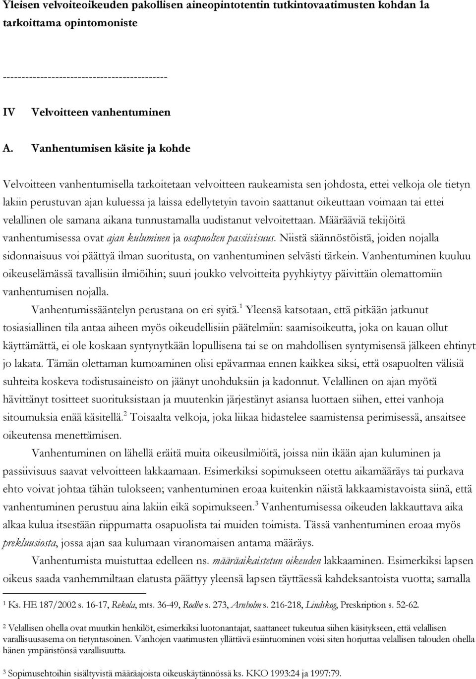 saattanut oikeuttaan voimaan tai ettei velallinen ole samana aikana tunnustamalla uudistanut velvoitettaan. Määrääviä tekijöitä vanhentumisessa ovat ajan kuluminen ja osapuolten passiivisuus.