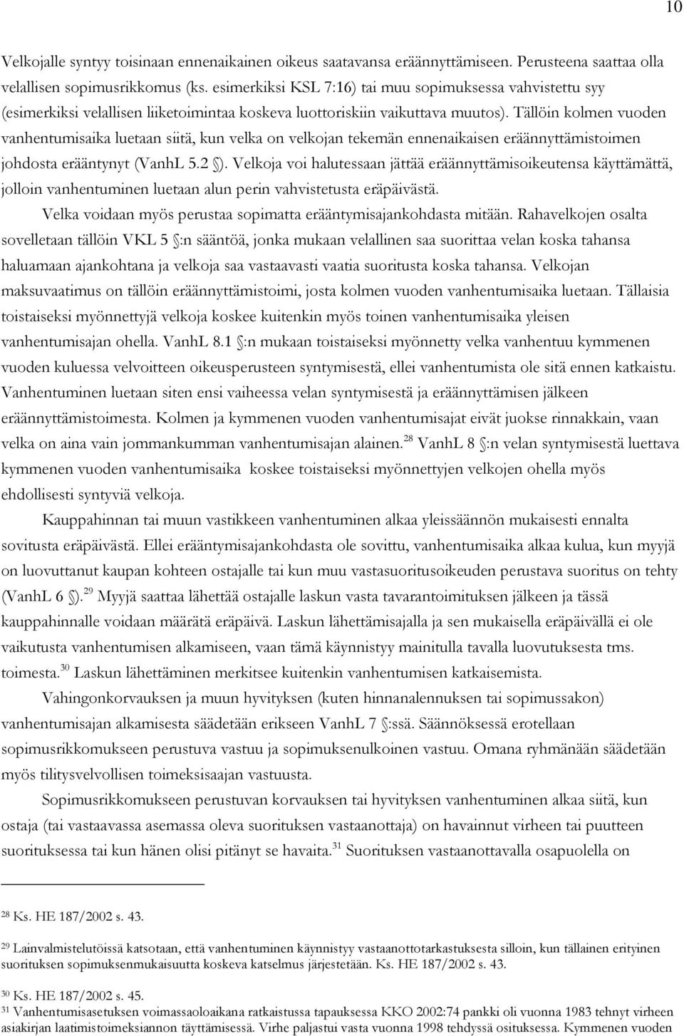 Tällöin kolmen vuoden vanhentumisaika luetaan siitä, kun velka on velkojan tekemän ennenaikaisen eräännyttämistoimen johdosta erääntynyt (VanhL 5.2 ).