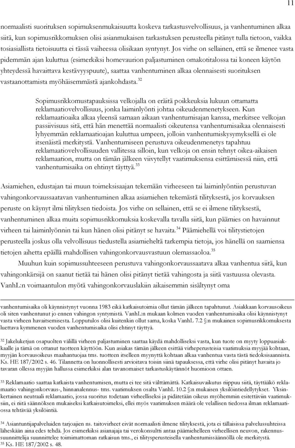 Jos virhe on sellainen, että se ilmenee vasta pidemmän ajan kuluttua (esimerkiksi homevaurion paljastuminen omakotitalossa tai koneen käytön yhteydessä havaittava kestävyyspuute), saattaa