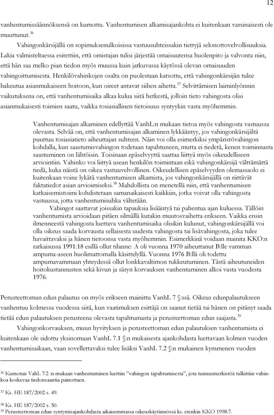 Lakia valmisteltaessa esitettiin, että omistajan tulisi järjestää omaisuutensa huolenpito ja valvonta niin, että hän saa melko pian tiedon myös muussa kuin jatkuvassa käytössä olevan omaisuuden