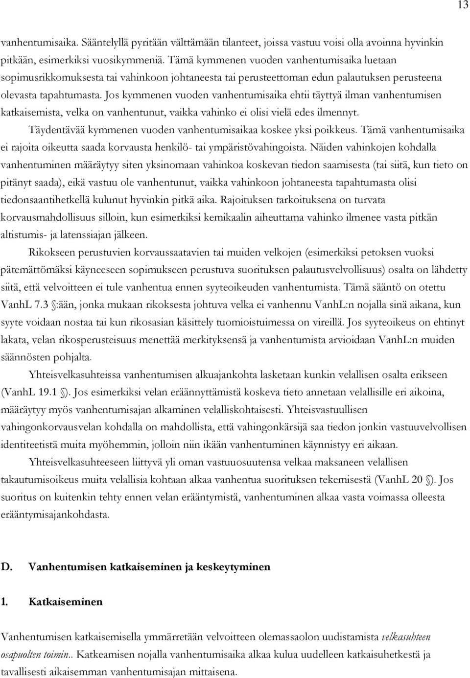 Jos kymmenen vuoden vanhentumisaika ehtii täyttyä ilman vanhentumisen katkaisemista, velka on vanhentunut, vaikka vahinko ei olisi vielä edes ilmennyt.