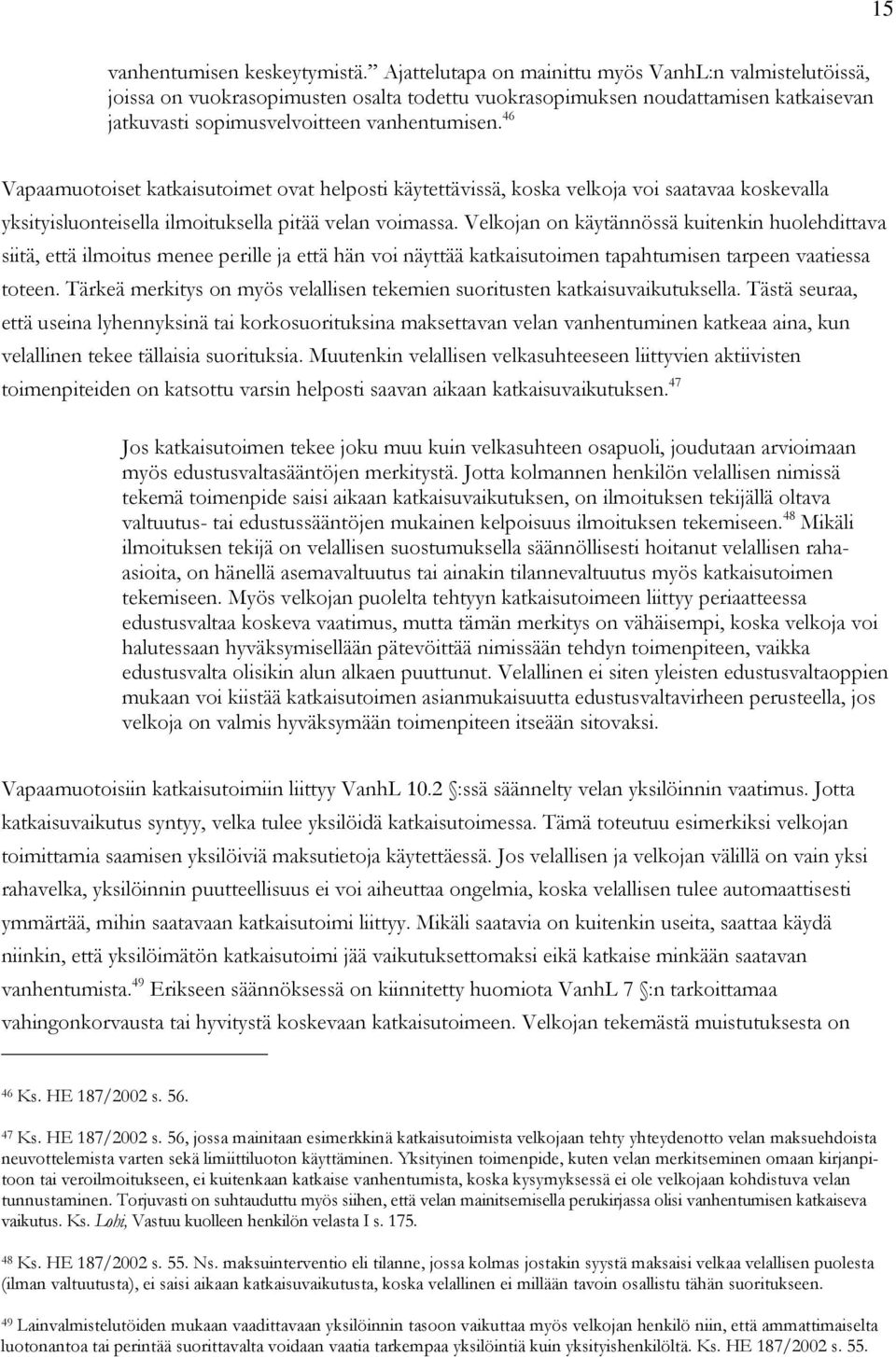 46 Vapaamuotoiset katkaisutoimet ovat helposti käytettävissä, koska velkoja voi saatavaa koskevalla yksityisluonteisella ilmoituksella pitää velan voimassa.