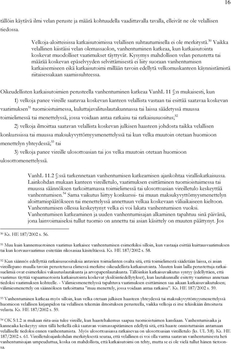 50 Vaikka velallinen kiistäisi velan olemassaolon, vanhentuminen katkeaa, kun katkaisutointa koskevat muodolliset vaatimukset täyttyvät.