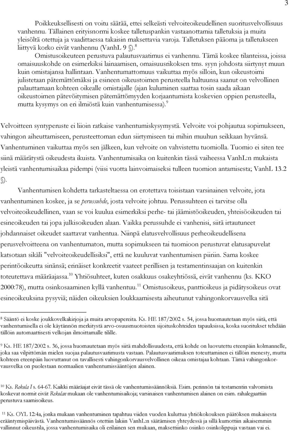 Talletuksen pääoma ja talletukseen liittyvä korko eivät vanhennu (VanhL 9 ). 8 Omistusoikeuteen perustuva palautusvaatimus ei vanhennu.