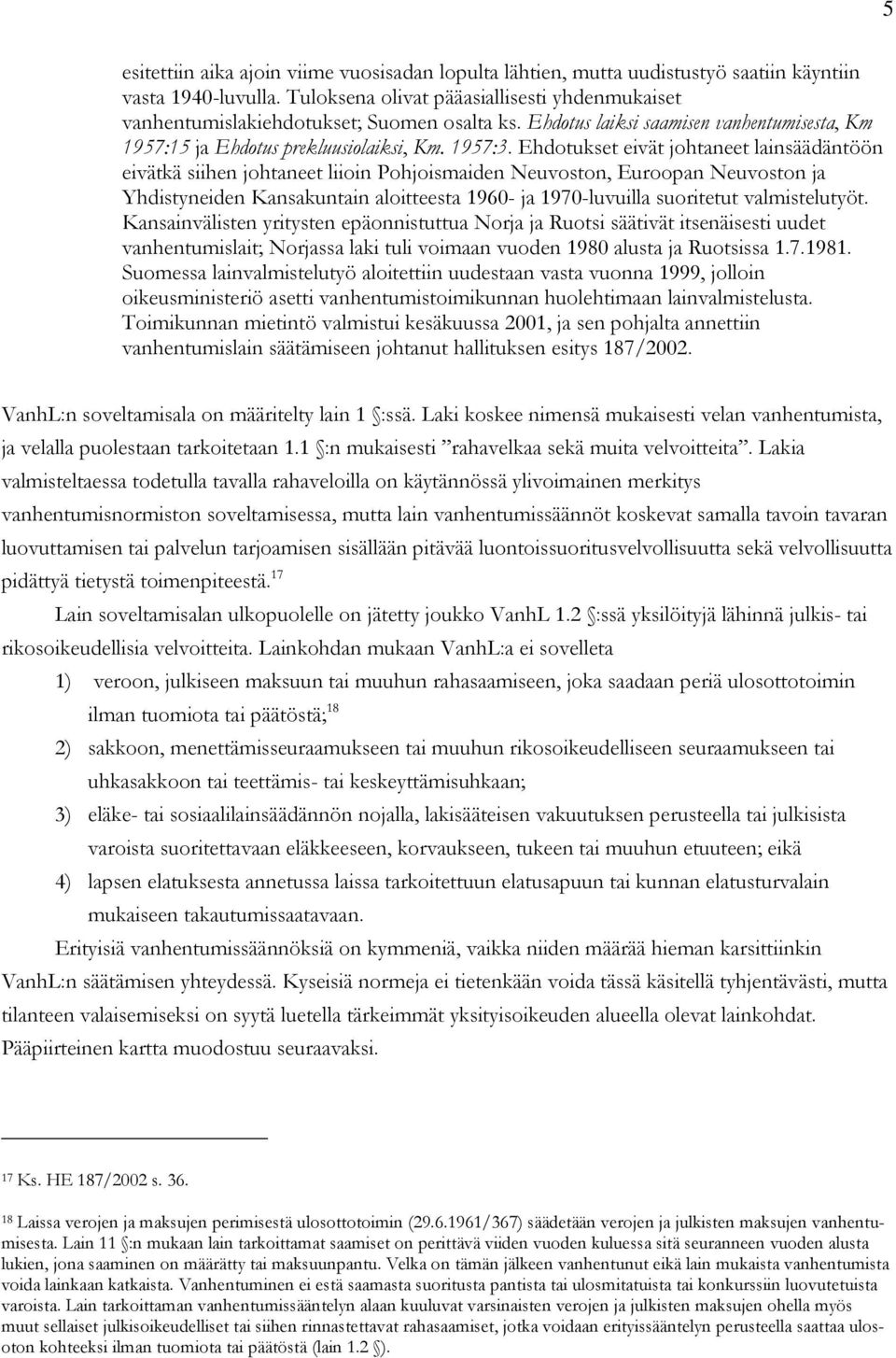 Ehdotukset eivät johtaneet lainsäädäntöön eivätkä siihen johtaneet liioin Pohjoismaiden Neuvoston, Euroopan Neuvoston ja Yhdistyneiden Kansakuntain aloitteesta 1960- ja 1970-luvuilla suoritetut