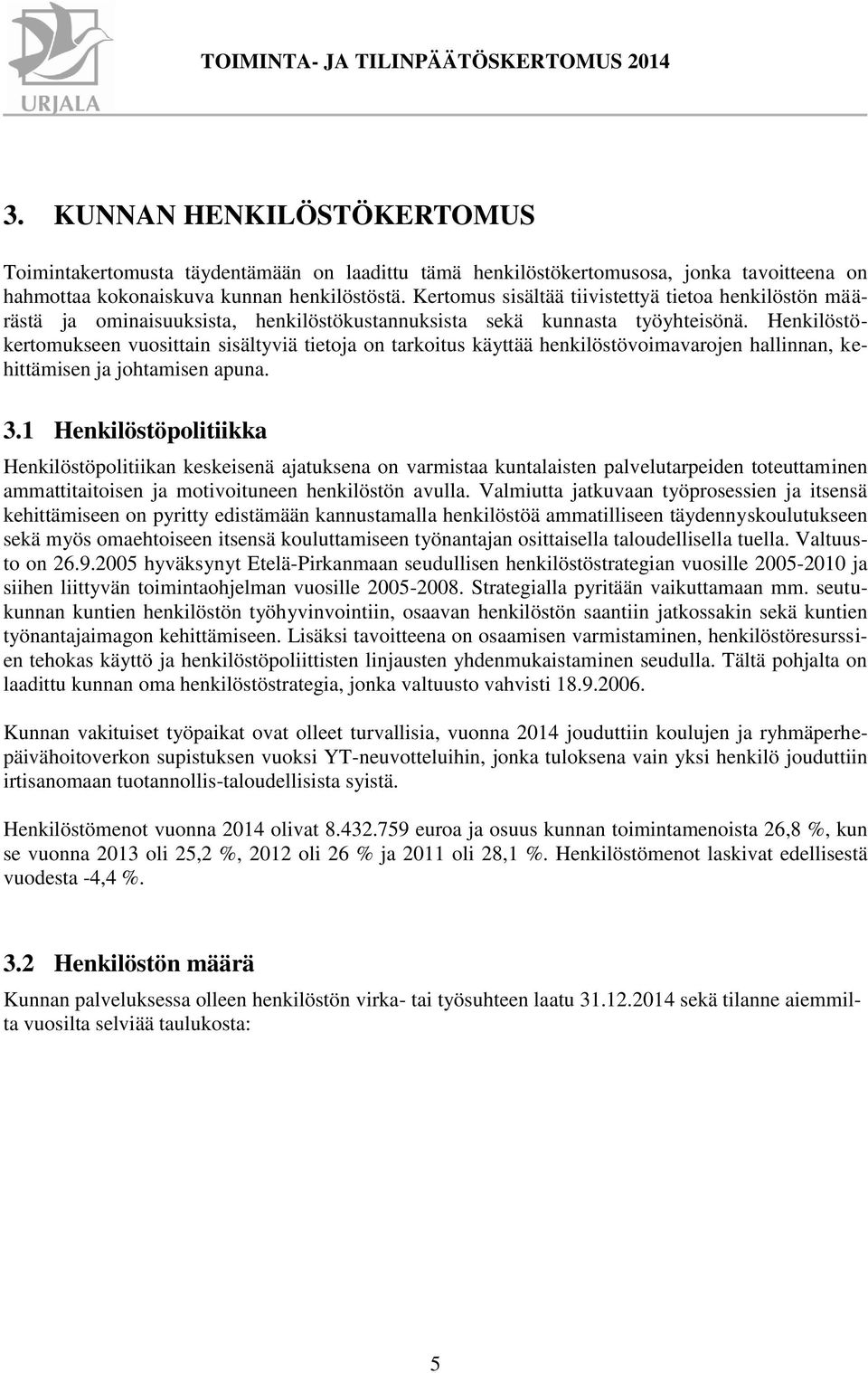 Henkilöstökertomukseen vuosittain sisältyviä tietoja on tarkoitus käyttää henkilöstövoimavarojen hallinnan, kehittämisen ja johtamisen apuna. 3.