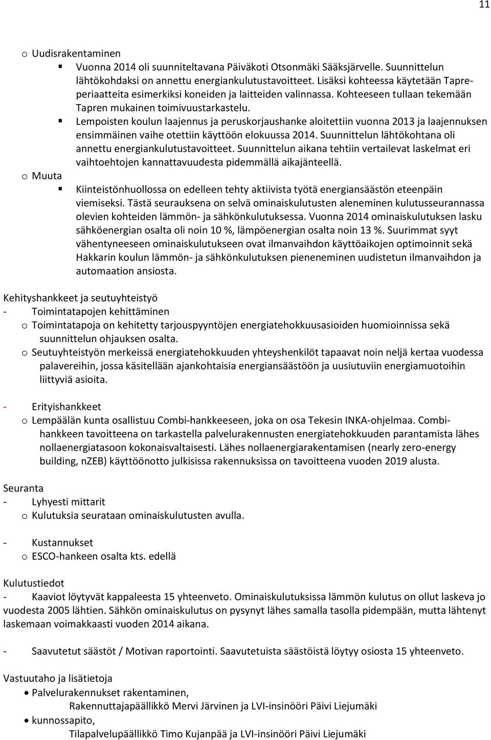 Lempoisten koulun laajennus ja peruskorjaushanke aloitettiin vuonna 2013 ja laajennuksen ensimmäinen vaihe otettiin käyttöön elokuussa 2014.