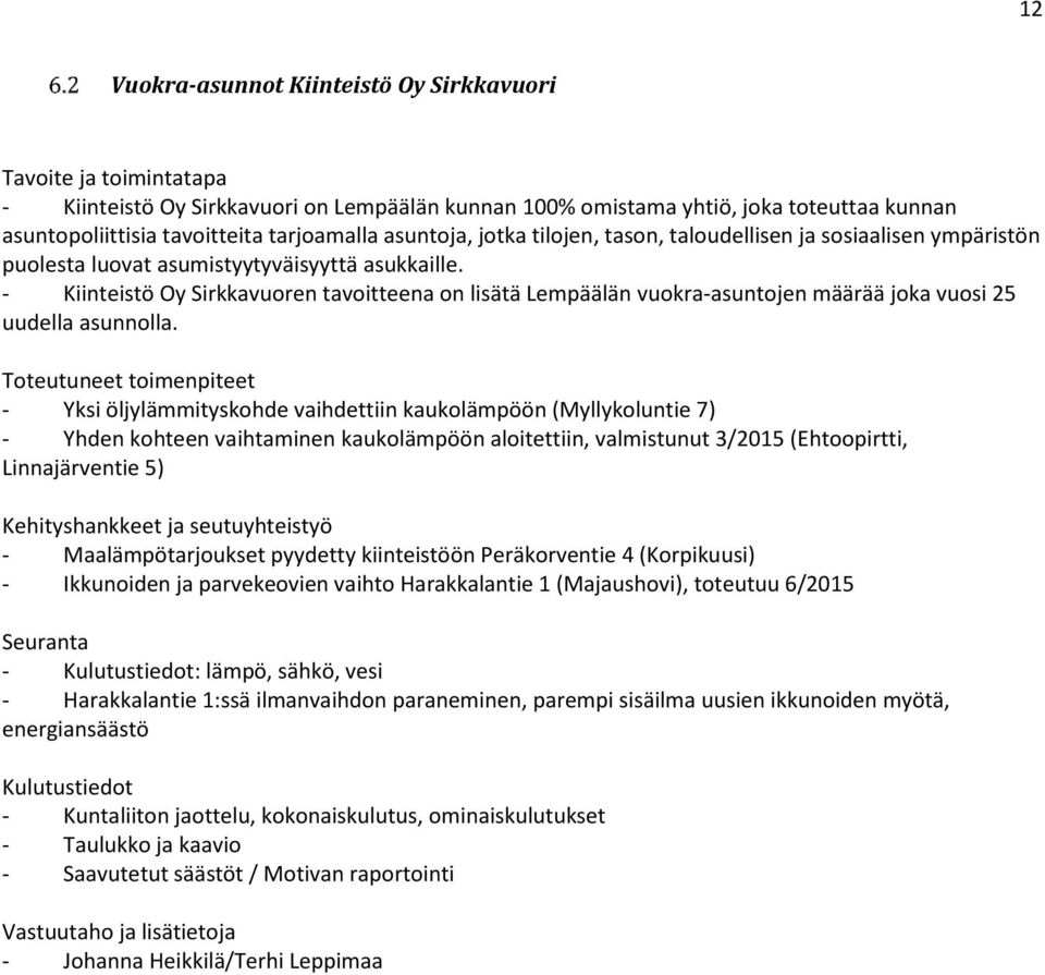 - Kiinteistö Oy Sirkkavuoren tavoitteena on lisätä Lempäälän vuokra-asuntojen määrää joka vuosi 25 uudella asunnolla.