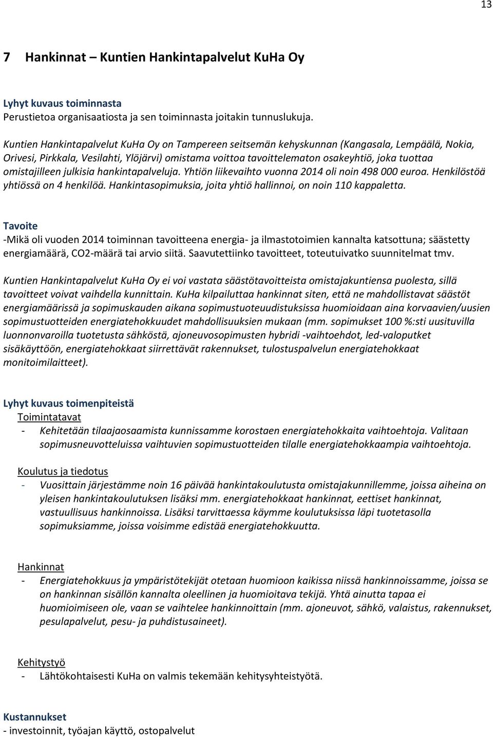 omistajilleen julkisia hankintapalveluja. Yhtiön liikevaihto vuonna 2014 oli noin 498 000 euroa. Henkilöstöä yhtiössä on 4 henkilöä. Hankintasopimuksia, joita yhtiö hallinnoi, on noin 110 kappaletta.