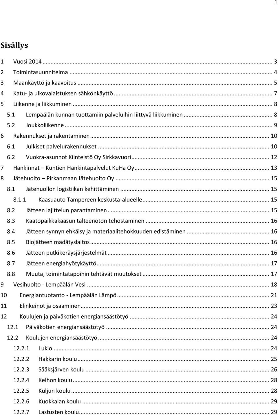 .. 12 7 Hankinnat Kuntien Hankintapalvelut KuHa Oy... 13 8 Jätehuolto Pirkanmaan Jätehuolto Oy... 15 Jätehuollon logistiikan kehittäminen... 15 8.1.1 Kaasuauto Tampereen keskusta-alueelle.