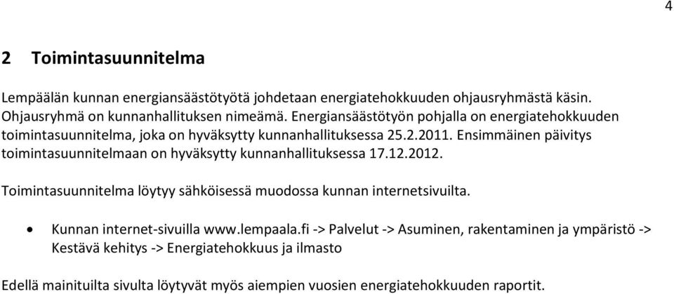 Ensimmäinen päivitys toimintasuunnitelmaan on hyväksytty kunnanhallituksessa 17.12.2012. Toimintasuunnitelma löytyy sähköisessä muodossa kunnan internetsivuilta.