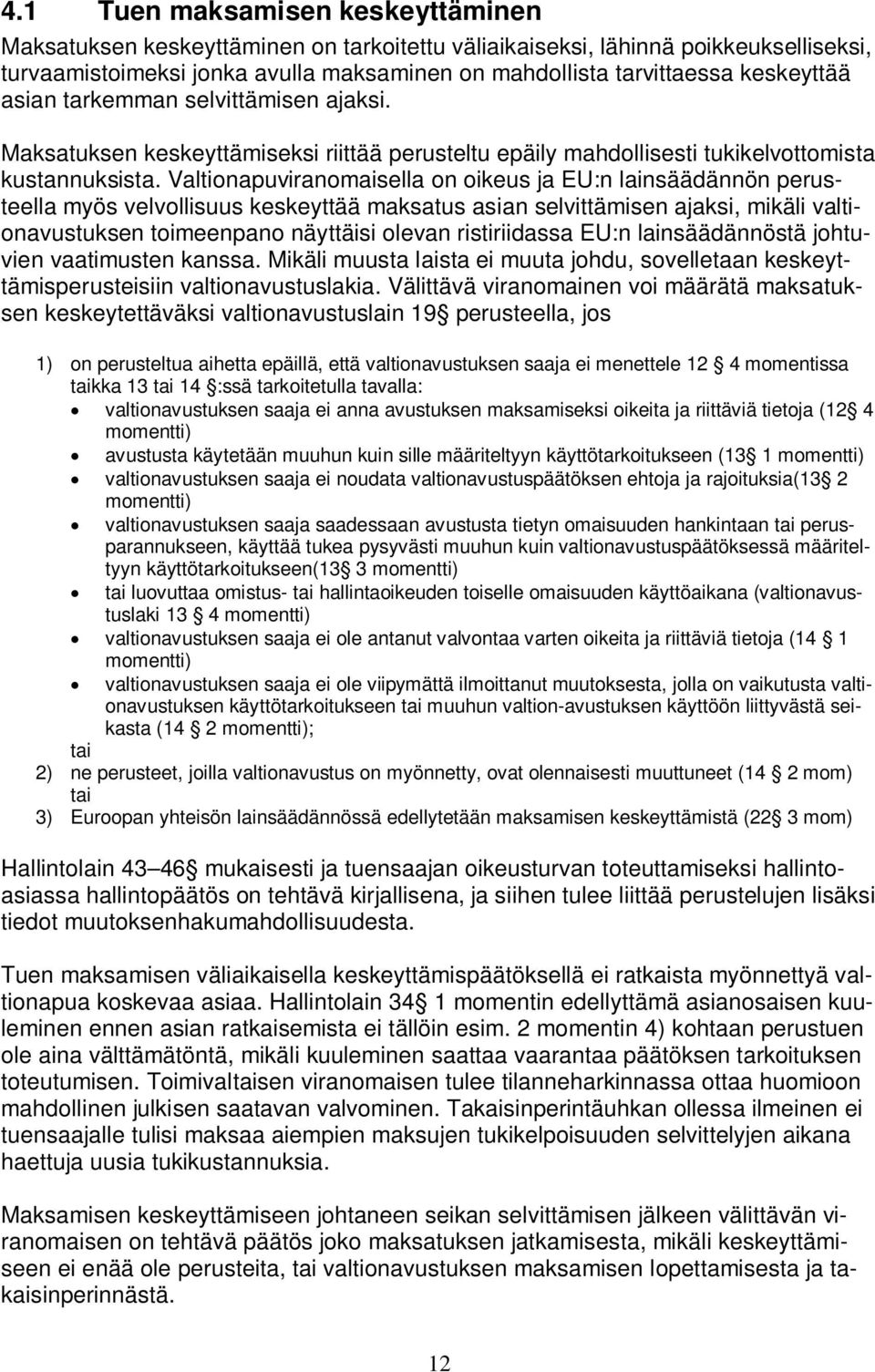 Valtionapuviranomaisella on oikeus ja EU:n lainsäädännön perusteella myös velvollisuus keskeyttää maksatus asian selvittämisen ajaksi, mikäli valtionavustuksen toimeenpano näyttäisi olevan