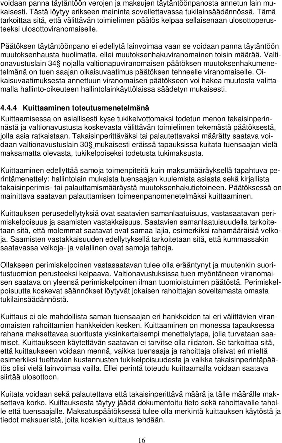 Päätöksen täytäntöönpano ei edellytä lainvoimaa vaan se voidaan panna täytäntöön muutoksenhausta huolimatta, ellei muutoksenhakuviranomainen toisin määrää.