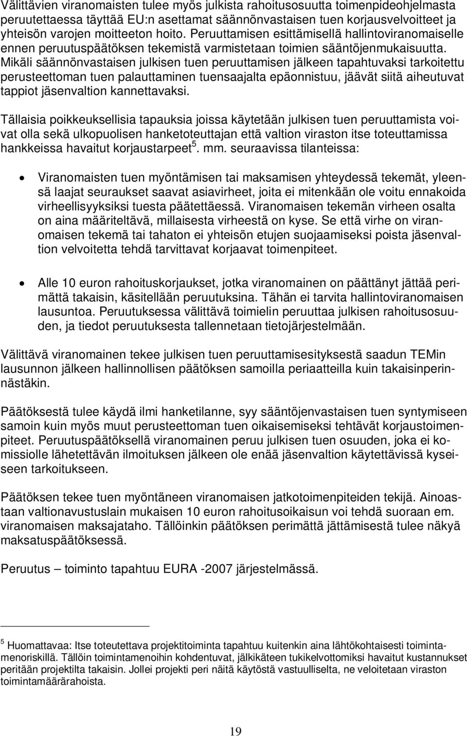 Mikäli säännönvastaisen julkisen tuen peruuttamisen jälkeen tapahtuvaksi tarkoitettu perusteettoman tuen palauttaminen tuensaajalta epäonnistuu, jäävät siitä aiheutuvat tappiot jäsenvaltion