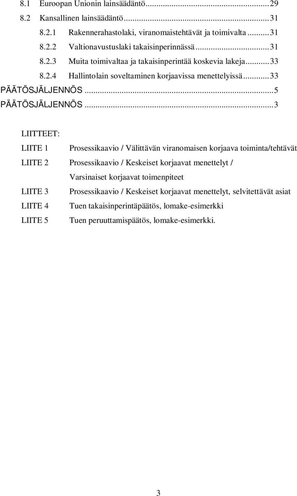 ..3 LIITTEET: LIITE 1 Prosessikaavio / Välittävän viranomaisen korjaava toiminta/tehtävät LIITE 2 Prosessikaavio / Keskeiset korjaavat menettelyt / Varsinaiset korjaavat