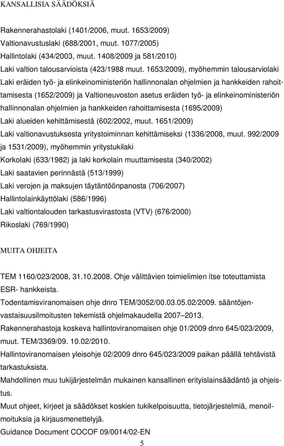 1653/2009), myöhemmin talousarviolaki Laki eräiden työ- ja elinkeinoministeriön hallinnonalan ohjelmien ja hankkeiden rahoittamisesta (1652/2009) ja Valtioneuvoston asetus eräiden työ- ja