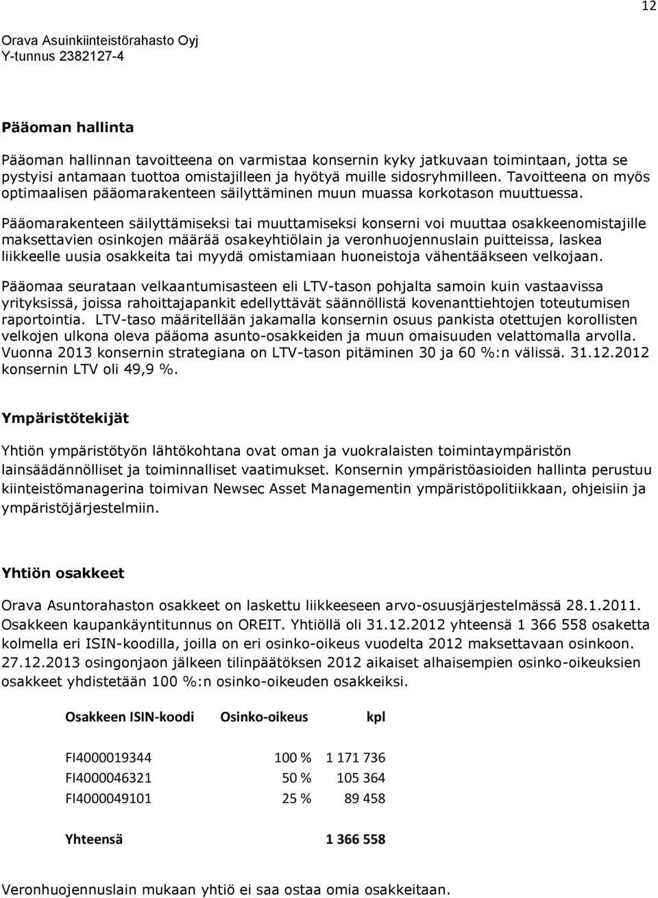 Pääomarakenteen säilyttämiseksi tai muuttamiseksi konserni voi muuttaa osakkeenomistajille maksettavien osinkojen määrää osakeyhtiölain ja veronhuojennuslain puitteissa, laskea liikkeelle uusia