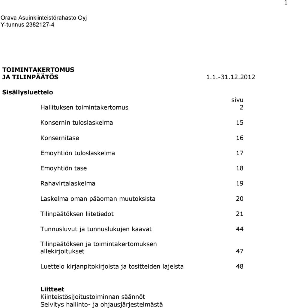 Emoyhtiön tase 18 Rahavirtalaskelma 19 Laskelma oman pääoman muutoksista 20 Tilinpäätöksen liitetiedot 21 Tunnusluvut ja