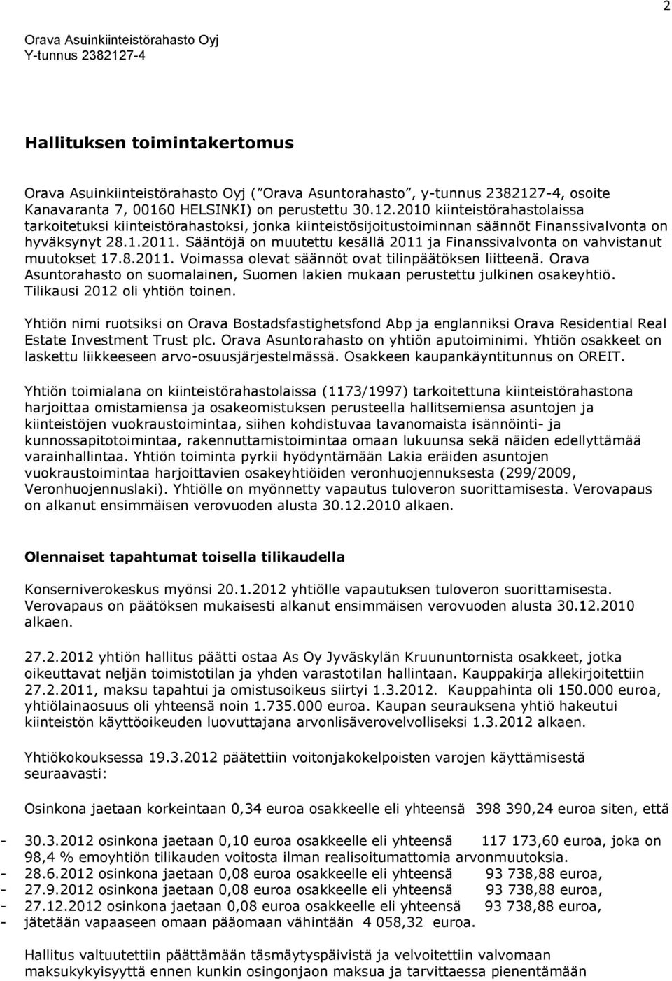 2010 kiinteistörahastolaissa tarkoitetuksi kiinteistörahastoksi, jonka kiinteistösijoitustoiminnan säännöt Finanssivalvonta on hyväksynyt 28.1.2011.