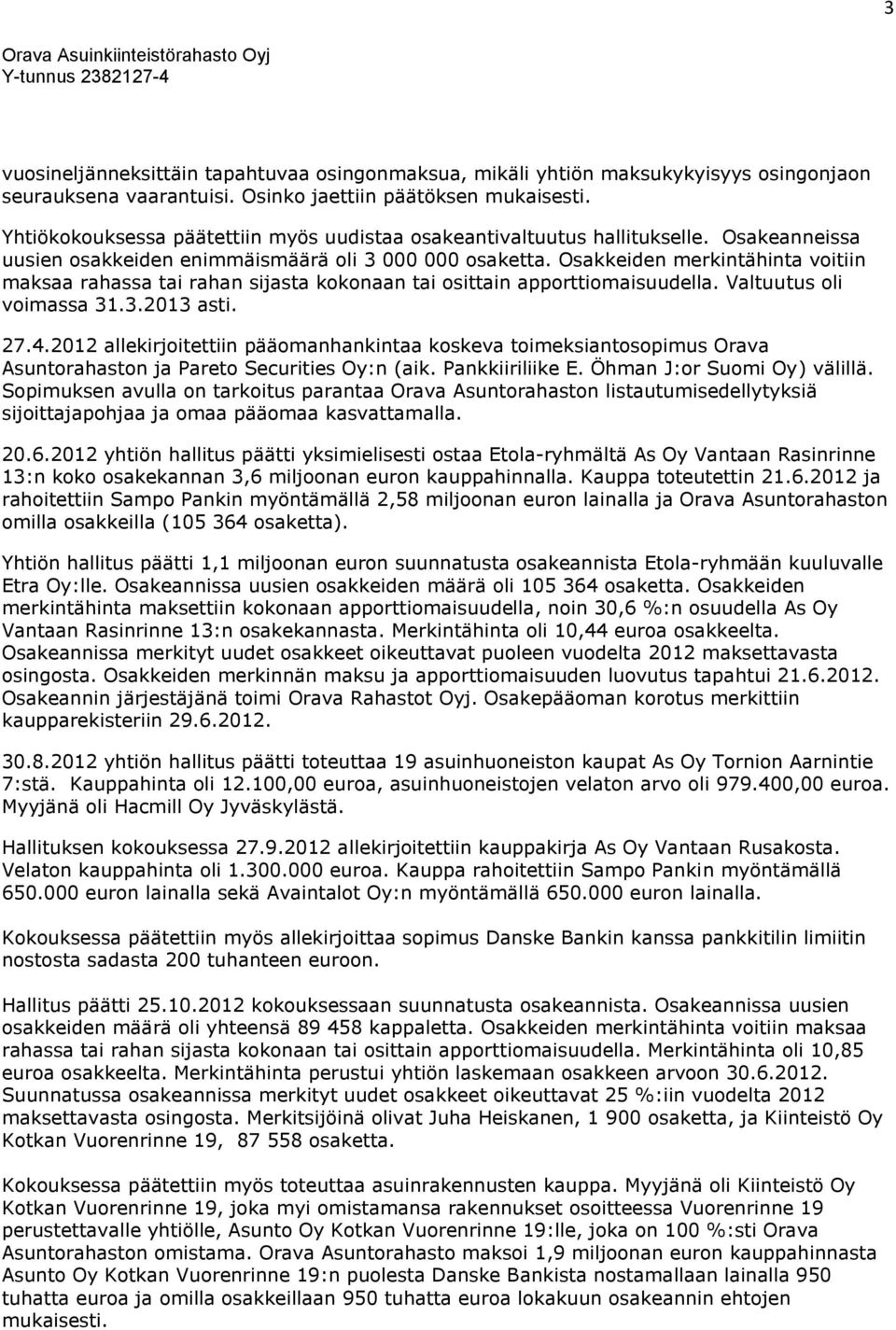 Osakkeiden merkintähinta voitiin maksaa rahassa tai rahan sijasta kokonaan tai osittain apporttiomaisuudella. Valtuutus oli voimassa 31.3.2013 asti. 27.4.