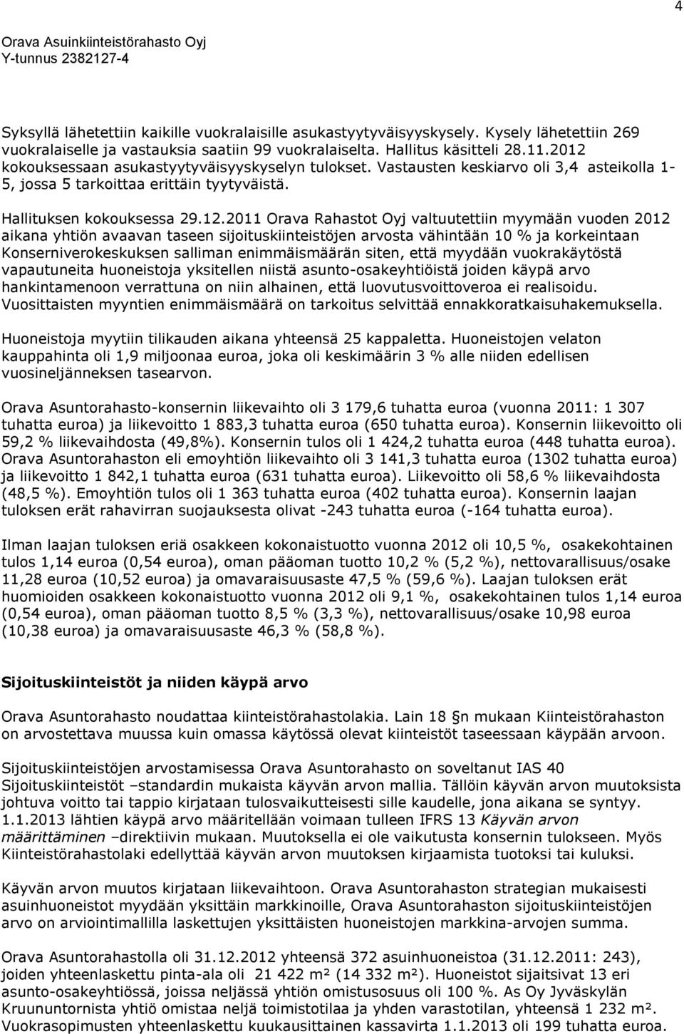 valtuutettiin myymään vuoden 2012 aikana yhtiön avaavan taseen sijoituskiinteistöjen arvosta vähintään 10 % ja korkeintaan Konserniverokeskuksen salliman enimmäismäärän siten, että myydään