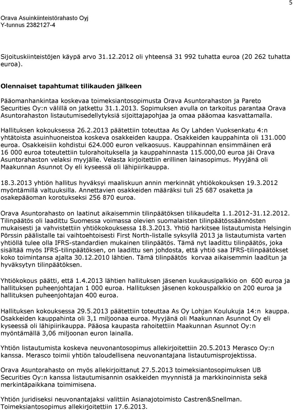 Sopimuksen avulla on tarkoitus parantaa Orava Asuntorahaston listautumisedellytyksiä sijoittajapohjaa ja omaa pääomaa kasvattamalla. Hallituksen kokouksessa 26