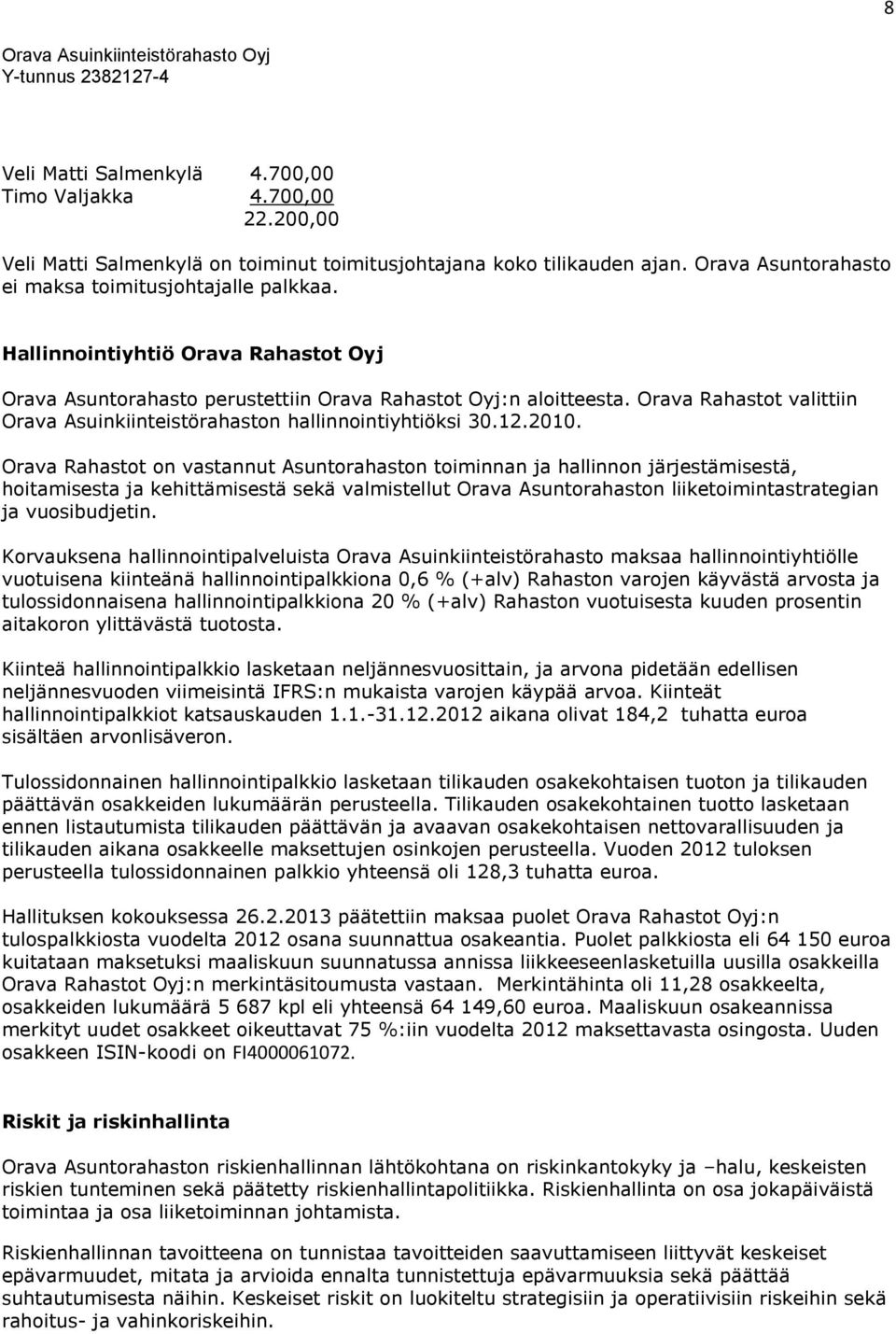 Orava Rahastot on vastannut Asuntorahaston toiminnan ja hallinnon järjestämisestä, hoitamisesta ja kehittämisestä sekä valmistellut Orava Asuntorahaston liiketoimintastrategian ja vuosibudjetin.