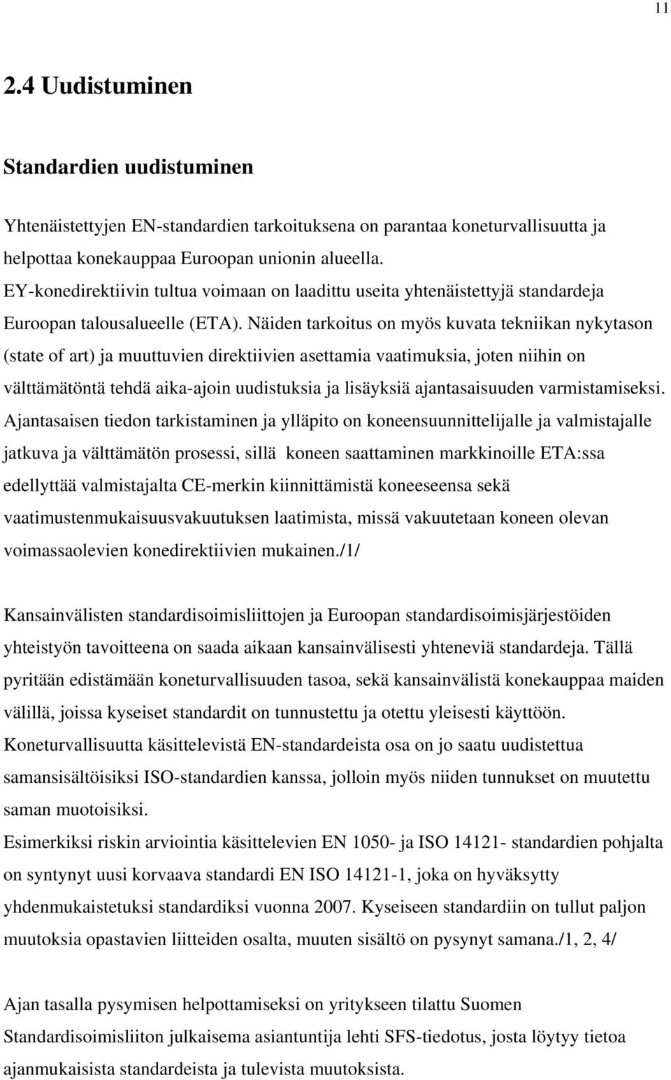 Näiden tarkoitus on myös kuvata tekniikan nykytason (state of art) ja muuttuvien direktiivien asettamia vaatimuksia, joten niihin on välttämätöntä tehdä aika-ajoin uudistuksia ja lisäyksiä