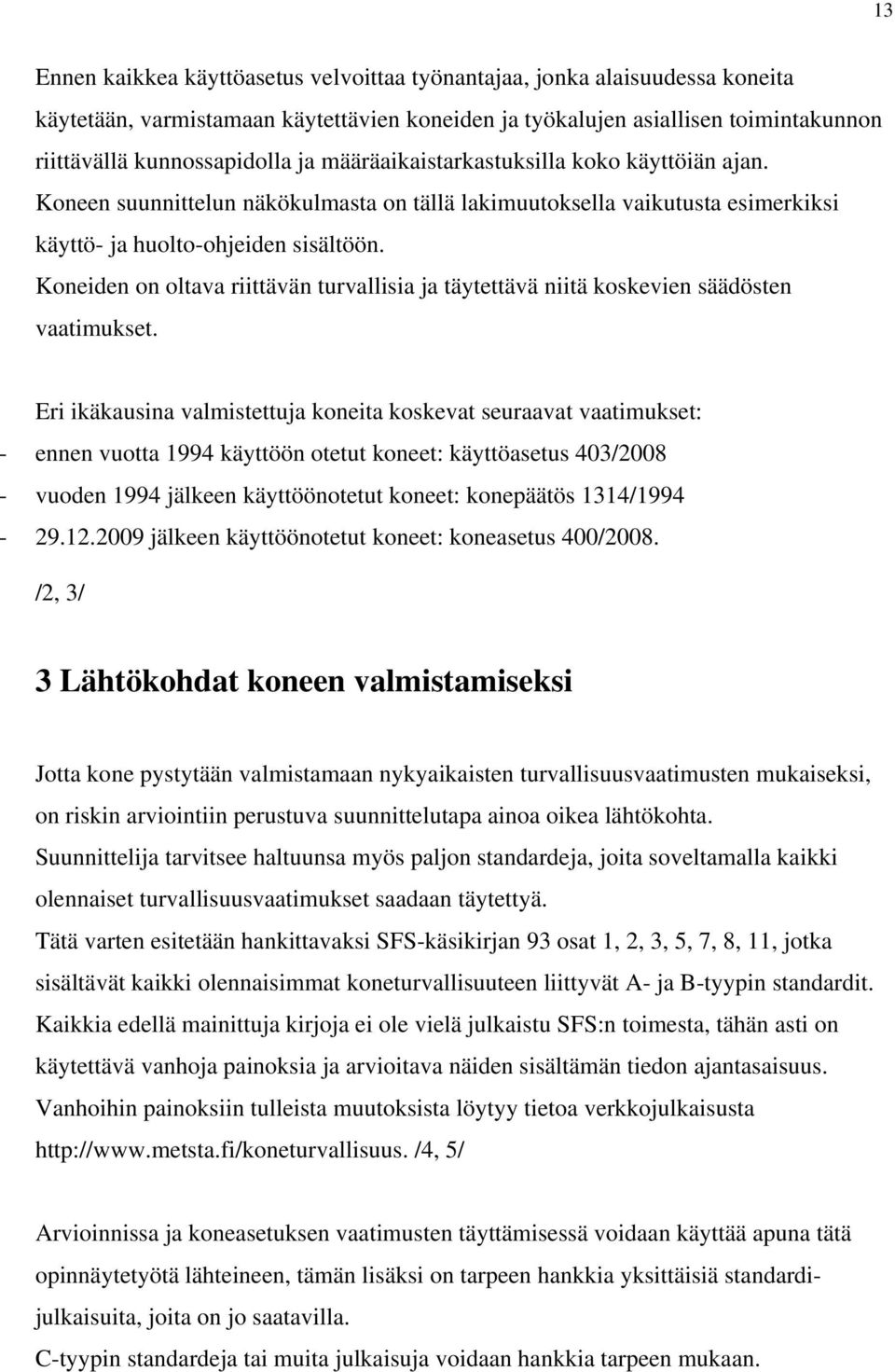 Koneiden on oltava riittävän turvallisia ja täytettävä niitä koskevien säädösten vaatimukset.