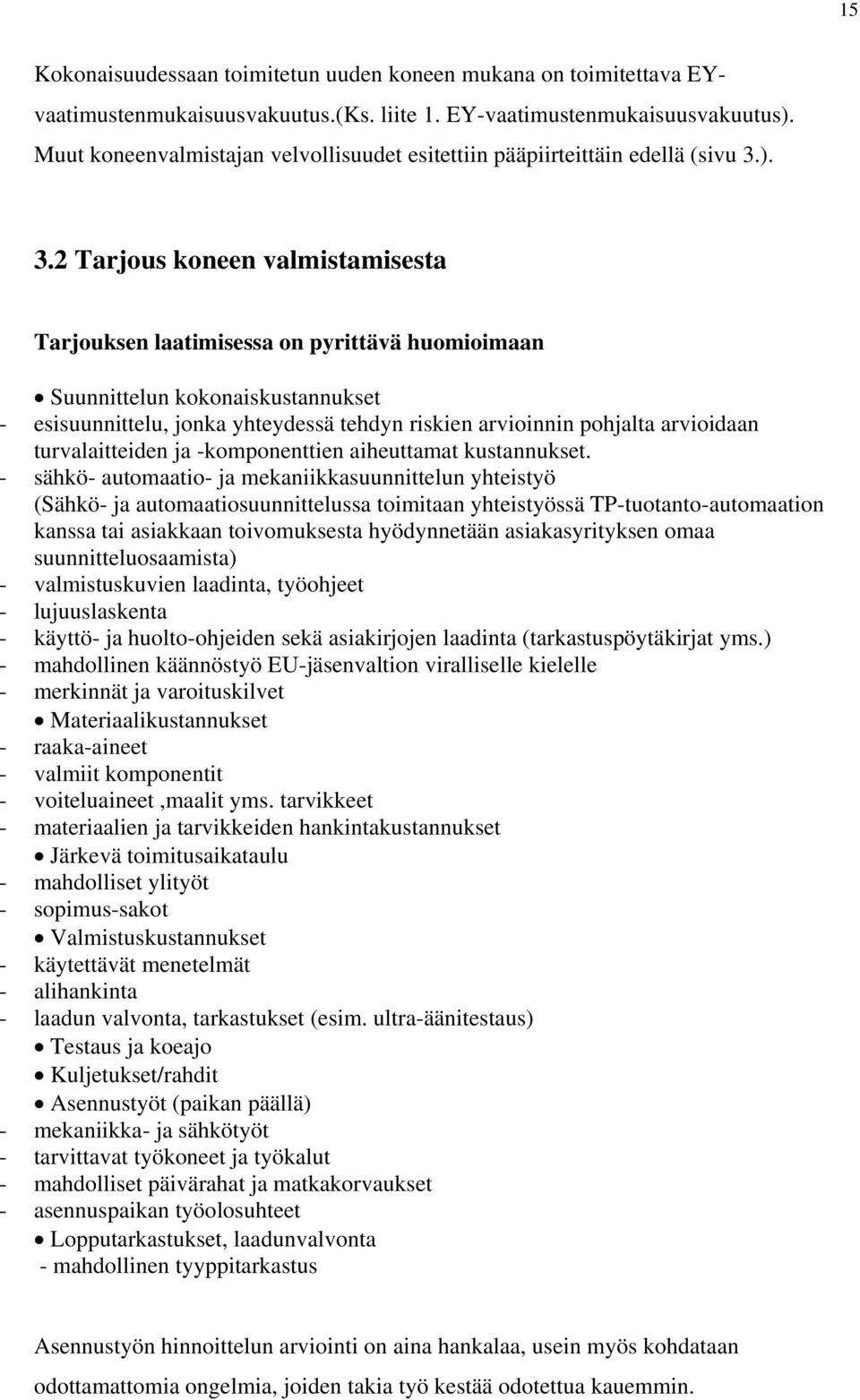 ). 3.2 Tarjous koneen valmistamisesta Tarjouksen laatimisessa on pyrittävä huomioimaan Suunnittelun kokonaiskustannukset - esisuunnittelu, jonka yhteydessä tehdyn riskien arvioinnin pohjalta