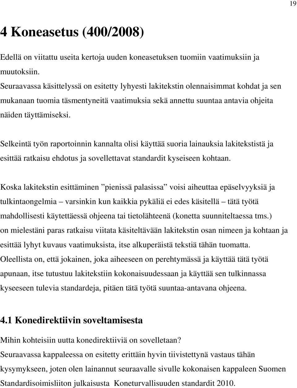 Selkeintä työn raportoinnin kannalta olisi käyttää suoria lainauksia lakitekstistä ja esittää ratkaisu ehdotus ja sovellettavat standardit kyseiseen kohtaan.