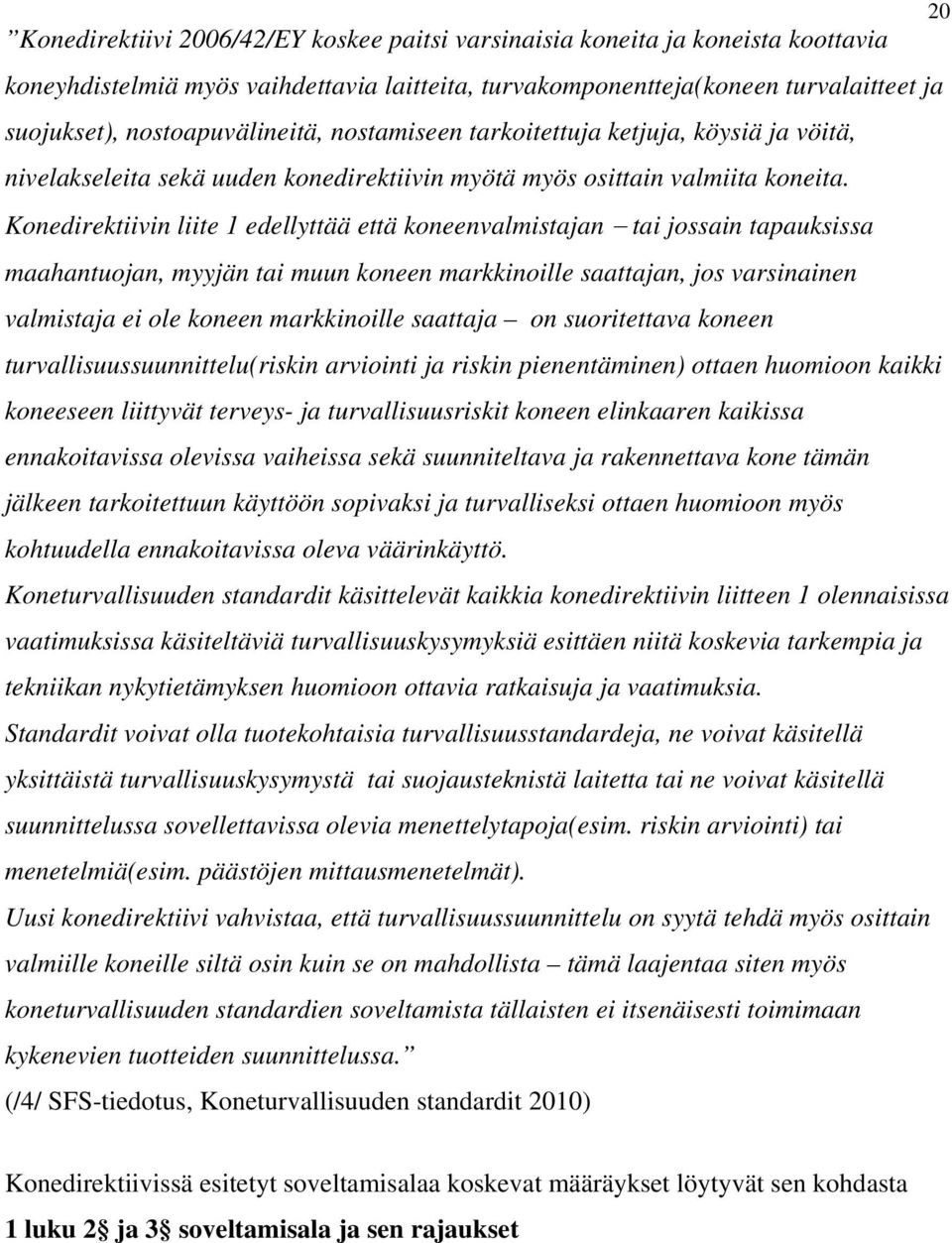 Konedirektiivin liite 1 edellyttää että koneenvalmistajan tai jossain tapauksissa maahantuojan, myyjän tai muun koneen markkinoille saattajan, jos varsinainen valmistaja ei ole koneen markkinoille