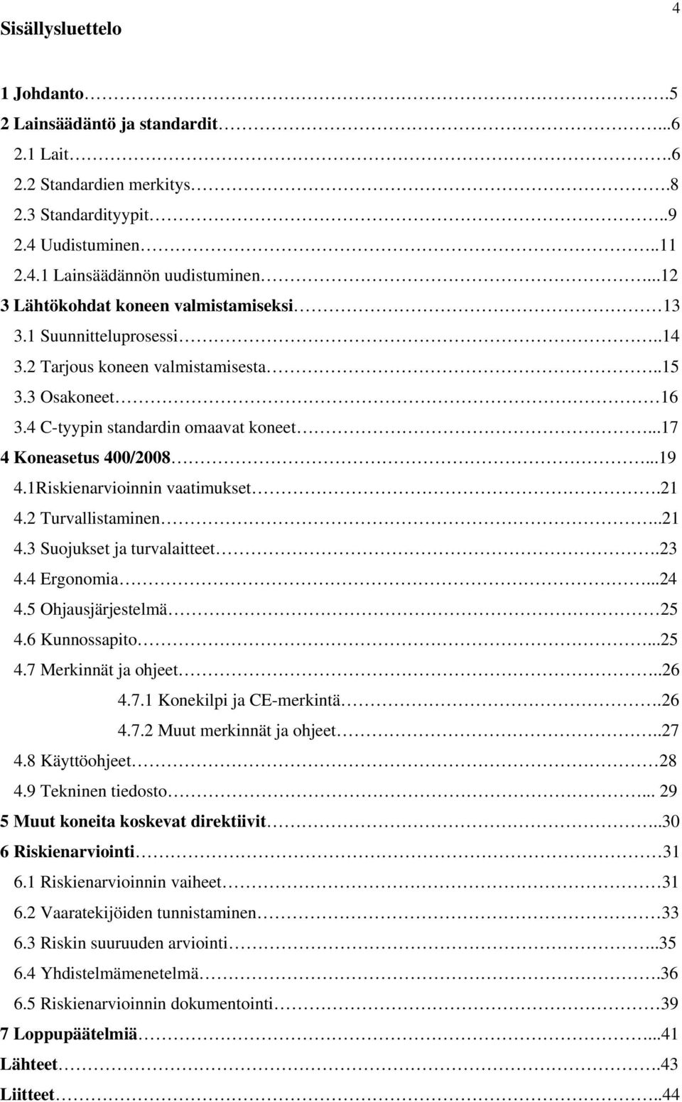 1Riskienarvioinnin vaatimukset.21 4.2 Turvallistaminen..21 4.3 Suojukset ja turvalaitteet.23 4.4 Ergonomia...24 4.5 Ohjausjärjestelmä 25 4.6 Kunnossapito...25 4.7 Merkinnät ja ohjeet..26 4.7.1 Konekilpi ja CE-merkintä.