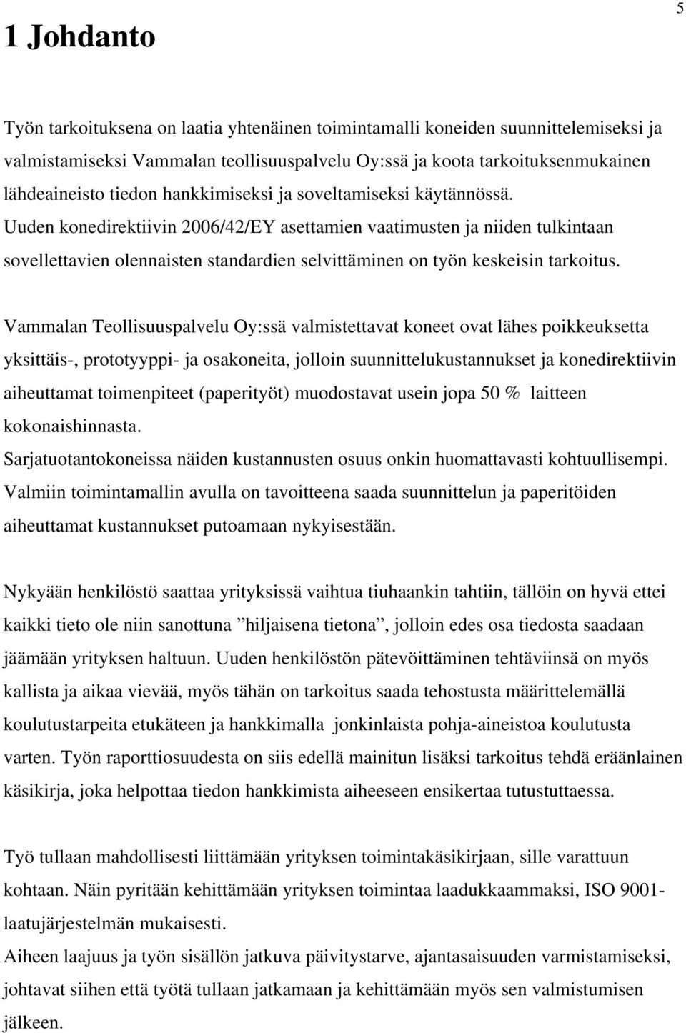 Uuden konedirektiivin 2006/42/EY asettamien vaatimusten ja niiden tulkintaan sovellettavien olennaisten standardien selvittäminen on työn keskeisin tarkoitus.