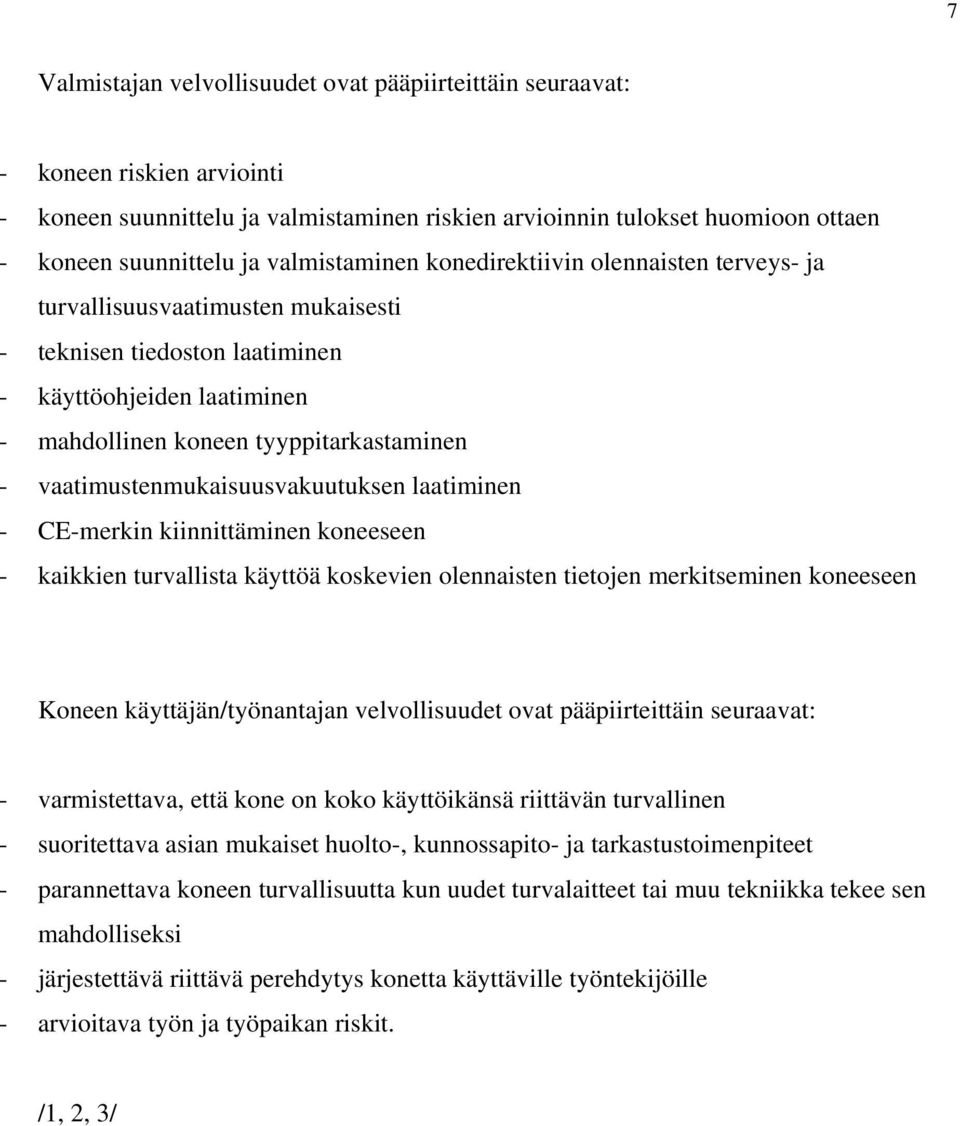 vaatimustenmukaisuusvakuutuksen laatiminen - CE-merkin kiinnittäminen koneeseen - kaikkien turvallista käyttöä koskevien olennaisten tietojen merkitseminen koneeseen Koneen käyttäjän/työnantajan