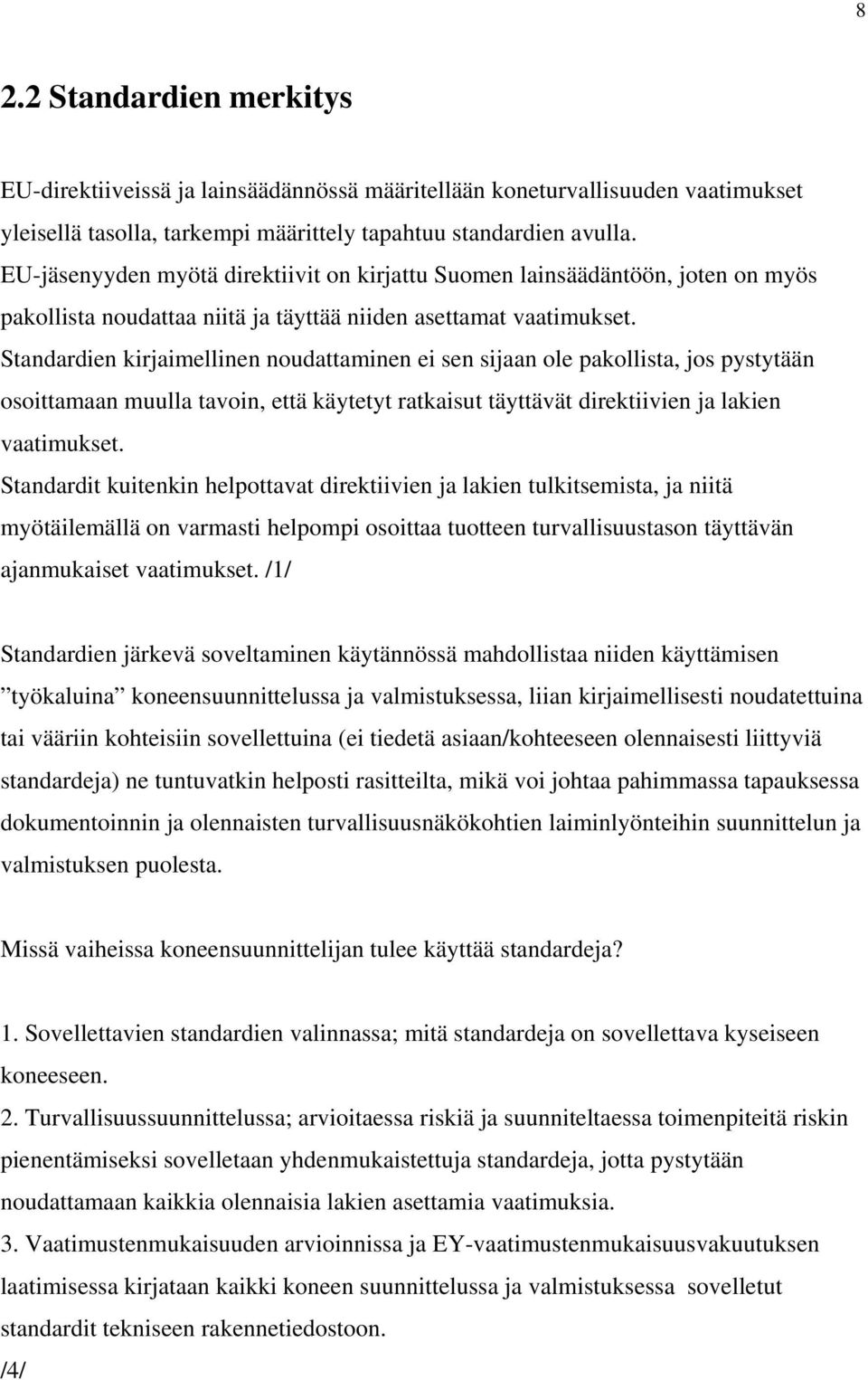 Standardien kirjaimellinen noudattaminen ei sen sijaan ole pakollista, jos pystytään osoittamaan muulla tavoin, että käytetyt ratkaisut täyttävät direktiivien ja lakien vaatimukset.