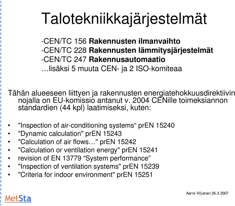 2004 CENille toimeksiannon standardien (44 kpl) laatimiseksi, kuten: "Inspection of air-conditioning systems pren 15240 "Dynamic calculation" pren 15243