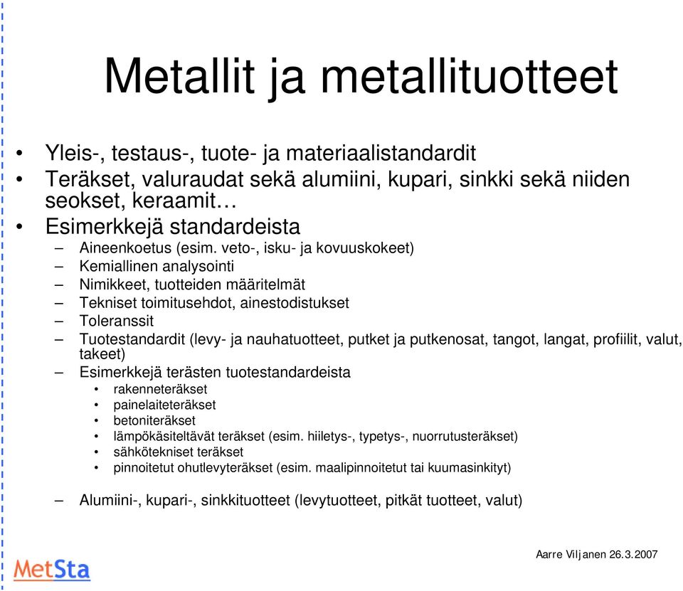 veto-, isku- ja kovuuskokeet) Kemiallinen analysointi Nimikkeet, tuotteiden määritelmät Tekniset toimitusehdot, ainestodistukset Toleranssit Tuotestandardit (levy- ja nauhatuotteet, putket ja