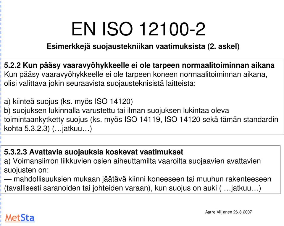 normaalitoiminnan aikana, olisi valittava jokin seuraavista suojausteknisistä laitteista: a) kiinteä suojus (ks.