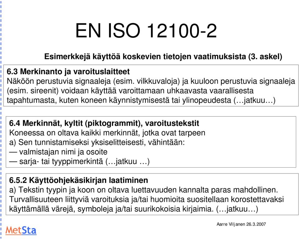 4 Merkinnät, kyltit (piktogrammit), varoitustekstit Koneessa on oltava kaikki merkinnät, jotka ovat tarpeen a) Sen tunnistamiseksi yksiselitteisesti, vähintään: valmistajan nimi ja osoite sarja- tai