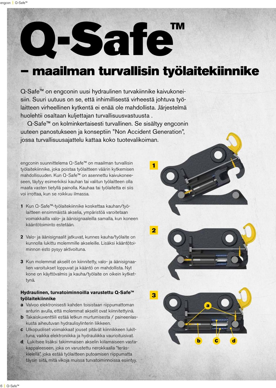 Q-Safe on kolminkertaisesti turvallinen. Se sisältyy engconin uuteen panostukseen ja konseptiin Non Accident Generation, jossa turvallisuusajattelu kattaa koko tuotevalikoiman.